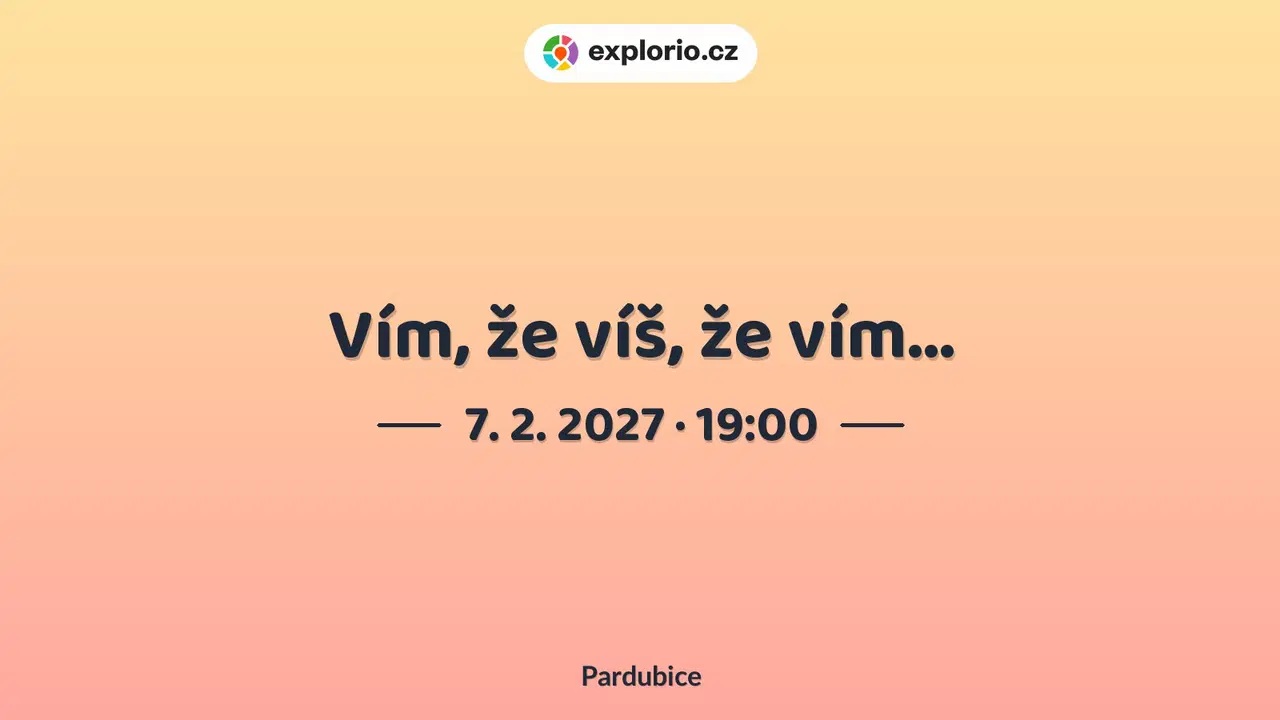 Vím, že víš, že vím... – divadlo, Hudba a Kino, Pardubice