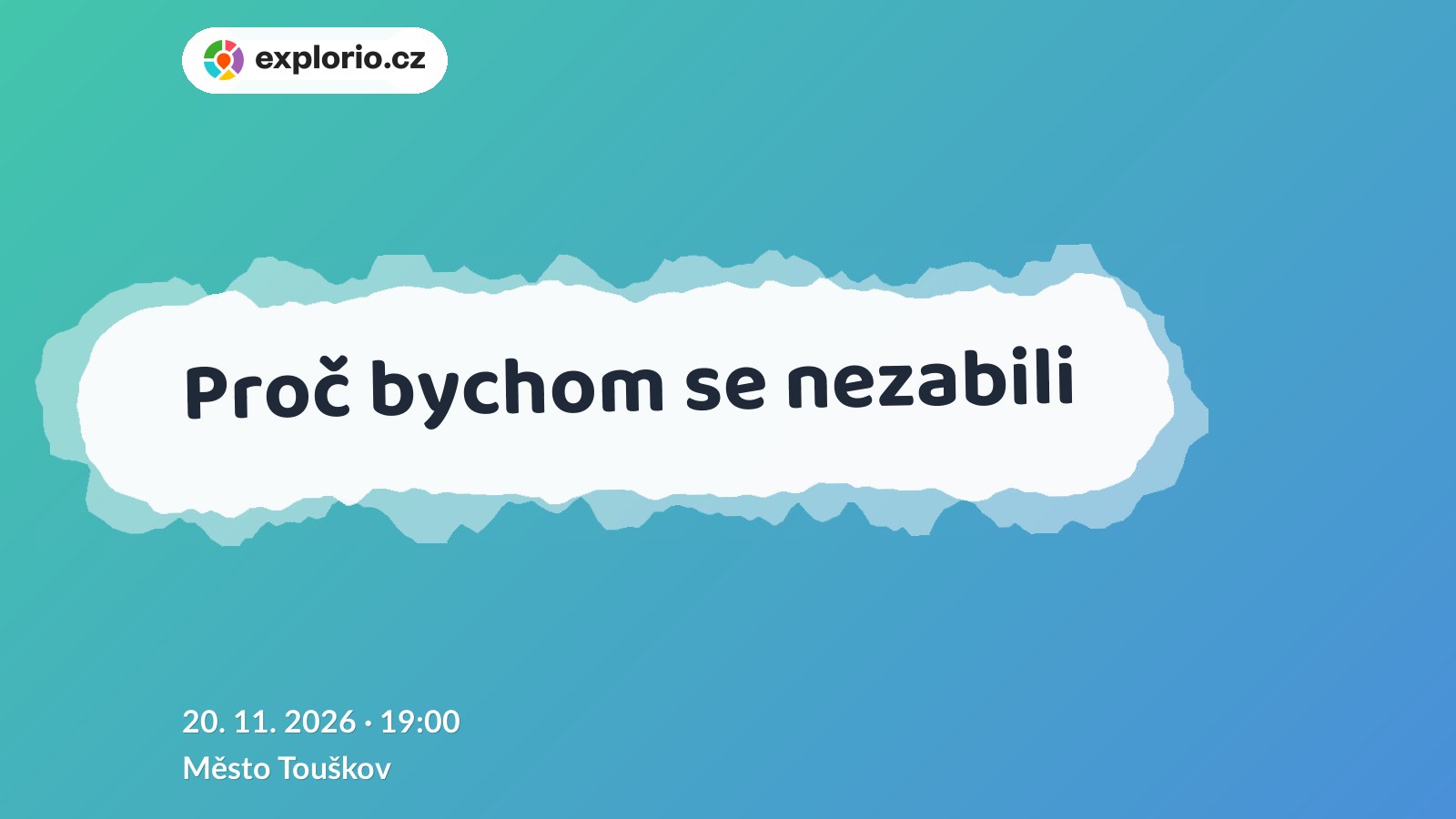 Proč bychom se nezabili – divadlo, Hudba a Kino, Město Touškov