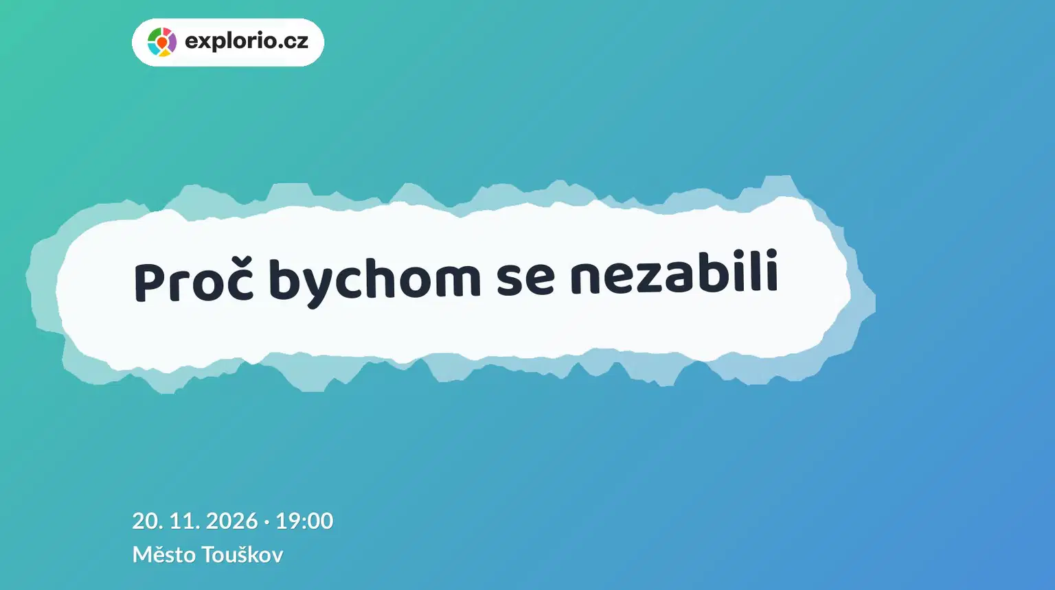 Proč bychom se nezabili – divadlo, Hudba a Kino, Město Touškov