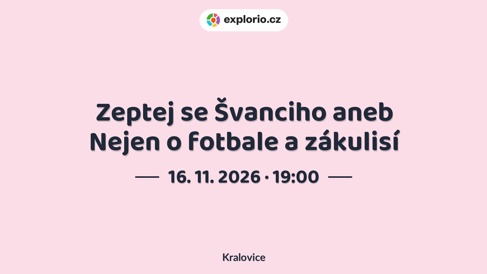 Zeptej se Švanciho aneb Nejen o fotbale a zákulisí – divadlo, Hudba a Kino, Kralovice