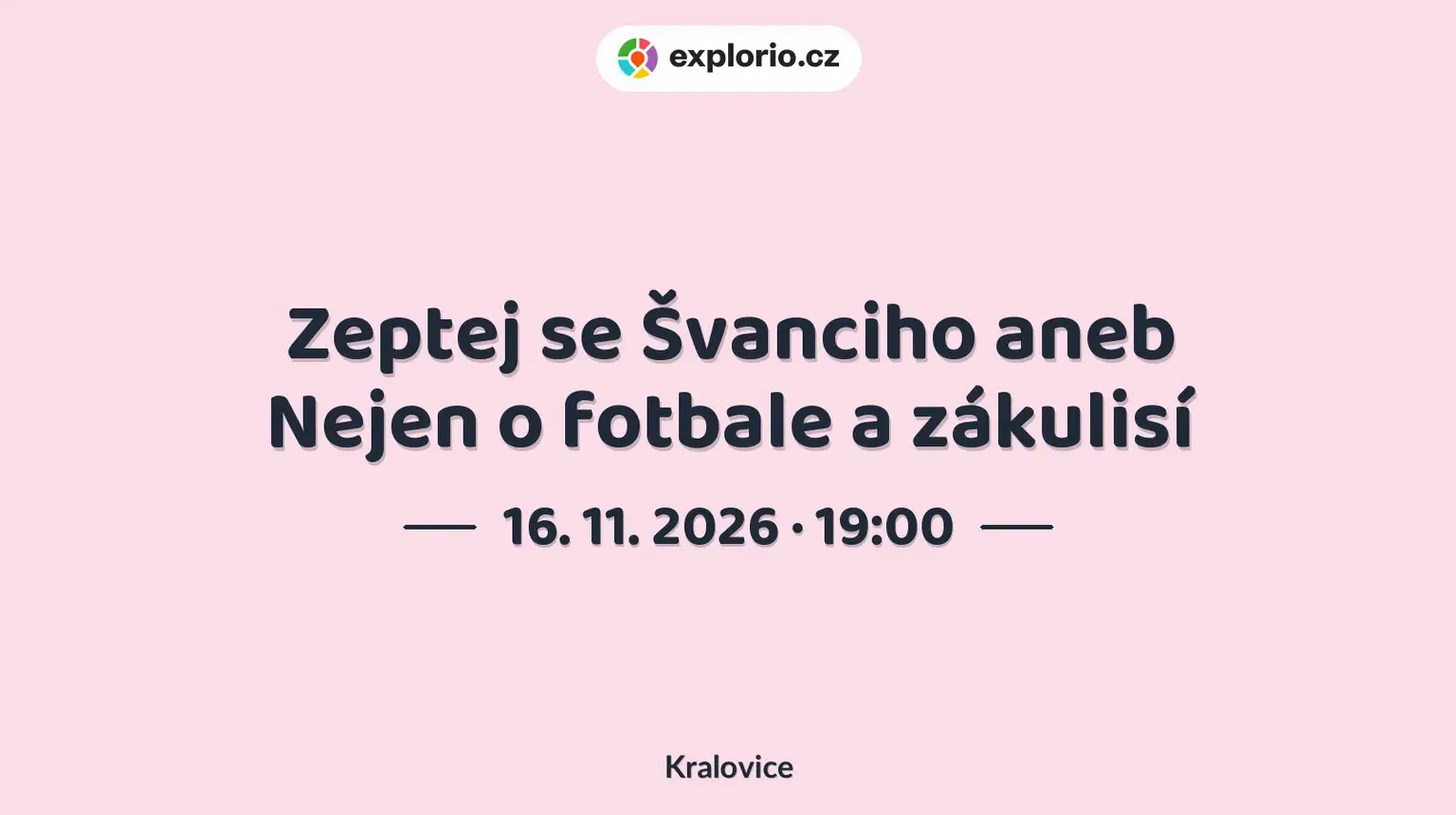 Zeptej se Švanciho aneb Nejen o fotbale a zákulisí – divadlo, Hudba a Kino, Kralovice