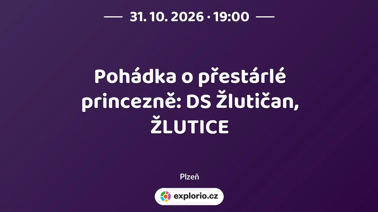 Pohádka o přestárlé princezně: DS Žlutičan, ŽLUTICE – divadlo, Hudba a Kino, Plzeň