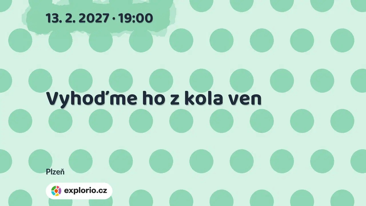 Vyhoďme ho z kola ven – divadlo, Hudba a Kino, Plzeň
