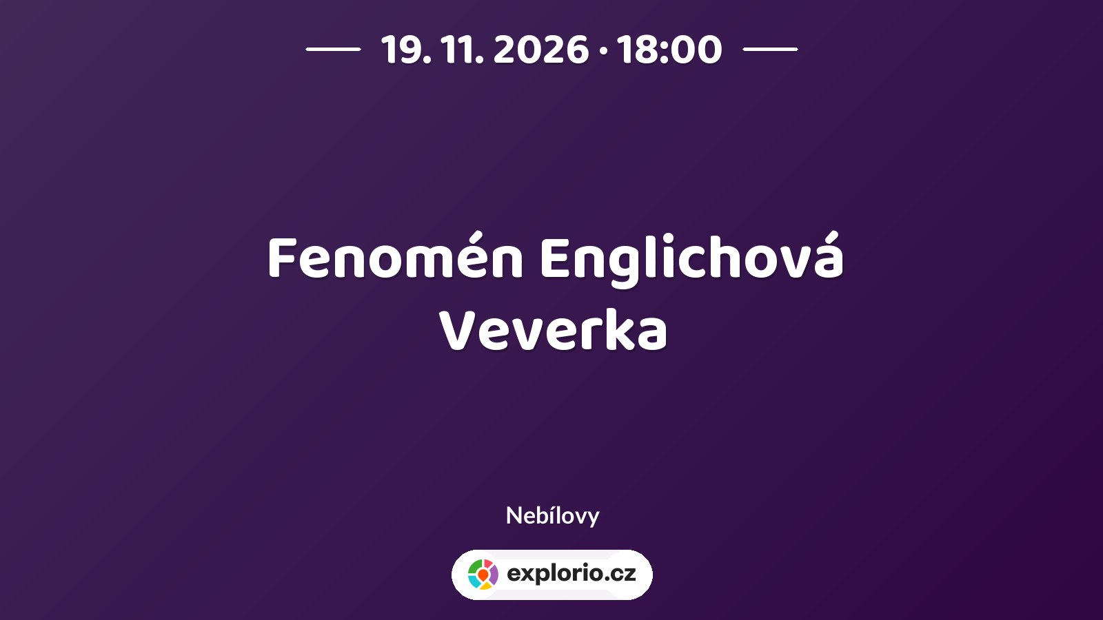 Fenomén Englichová Veverka – divadlo, Hudba a Kino, Nebílovy