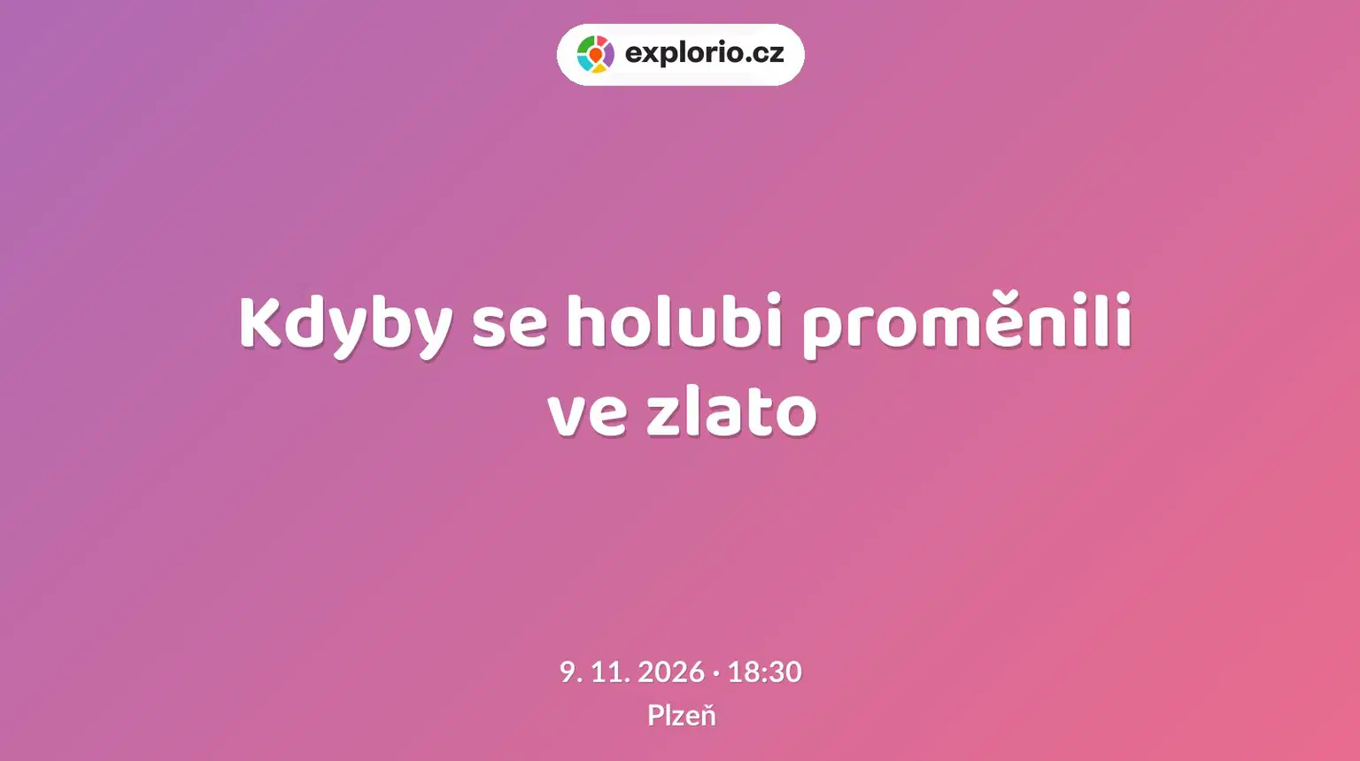 Kdyby se holubi proměnili ve zlato – divadlo, Hudba a Kino, Plzeň