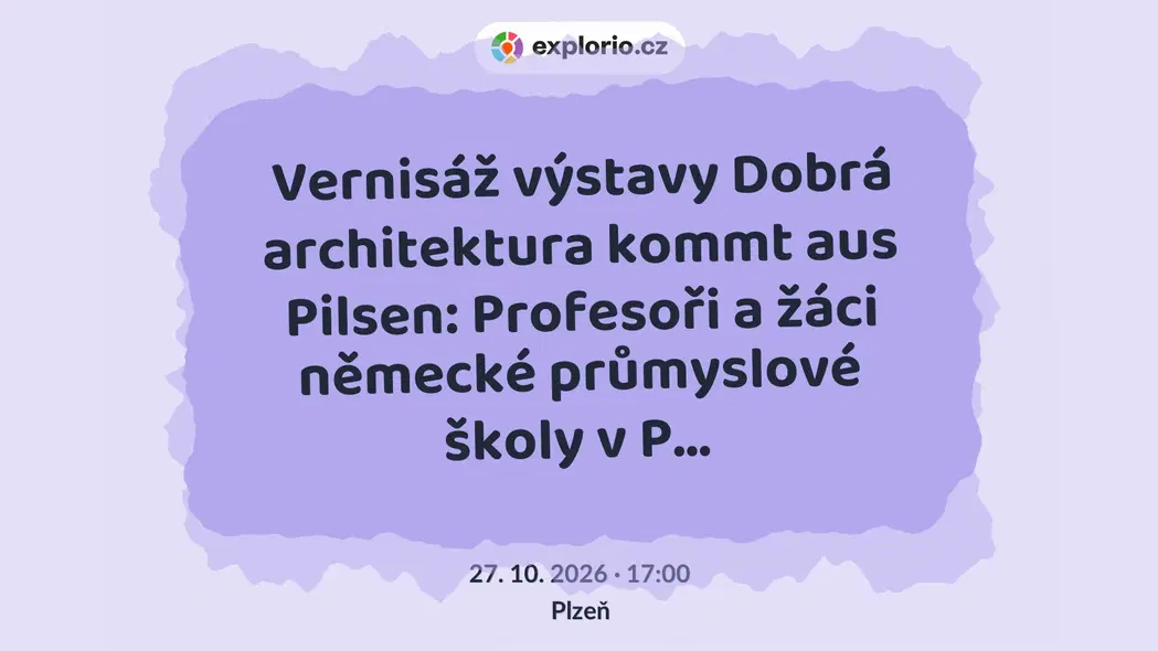 Vernisáž výstavy Dobrá architektura kommt aus Pilsen: Profesoři a žáci německé průmyslové školy v P… – prohlídky a Muzea, Plzeň
