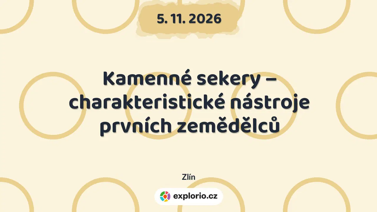 Kamenné sekery – charakteristické nástroje prvních zemědělců – prohlídky a Muzea, Zlín