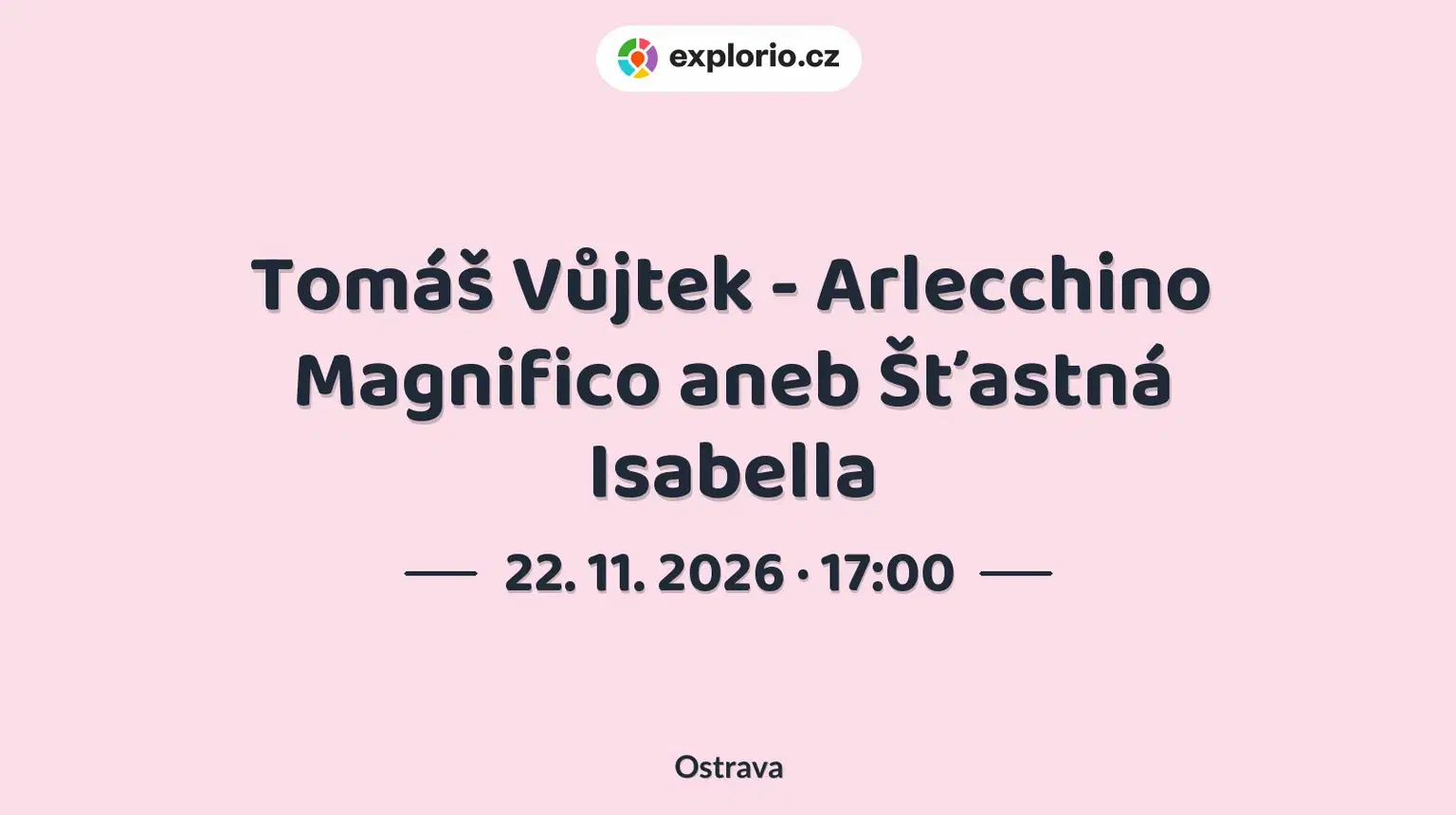 Tomáš Vůjtek - Arlecchino Magnifico aneb Šťastná Isabella – divadlo, Hudba a Kino, Ostrava