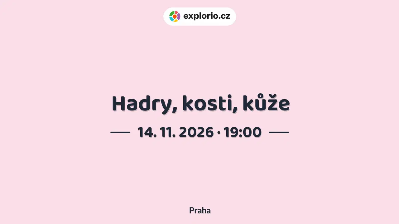 Hadry, kosti, kůže – divadlo, Hudba a Kino, Praha