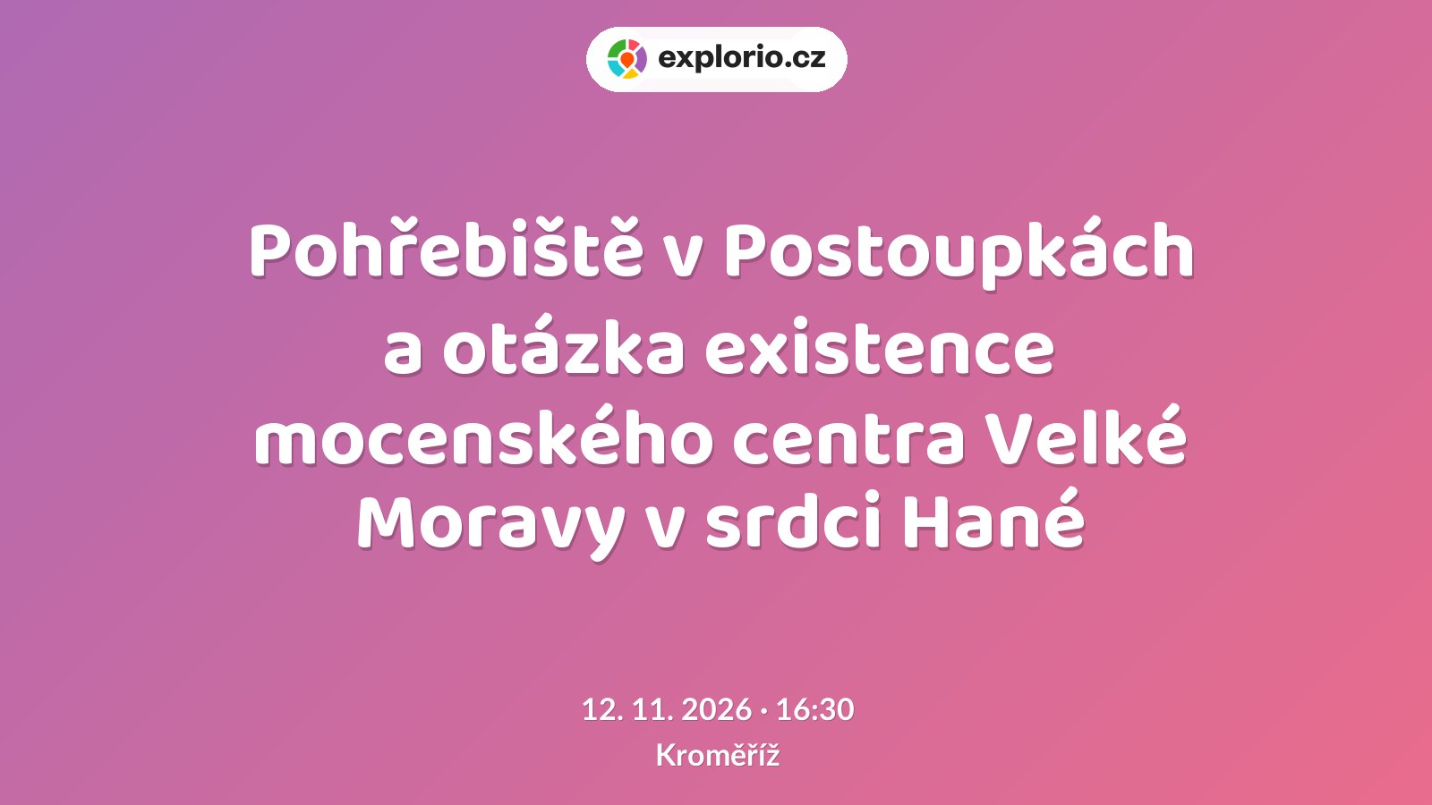 Pohřebiště v Postoupkách a otázka existence mocenského centra Velké Moravy v srdci Hané – prohlídky a Muzea, Kroměříž