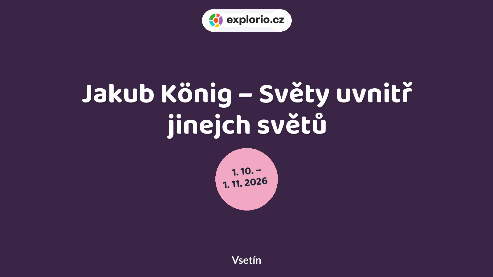 Jakub König – Světy uvnitř jinejch světů – prohlídky a Muzea, Vsetín