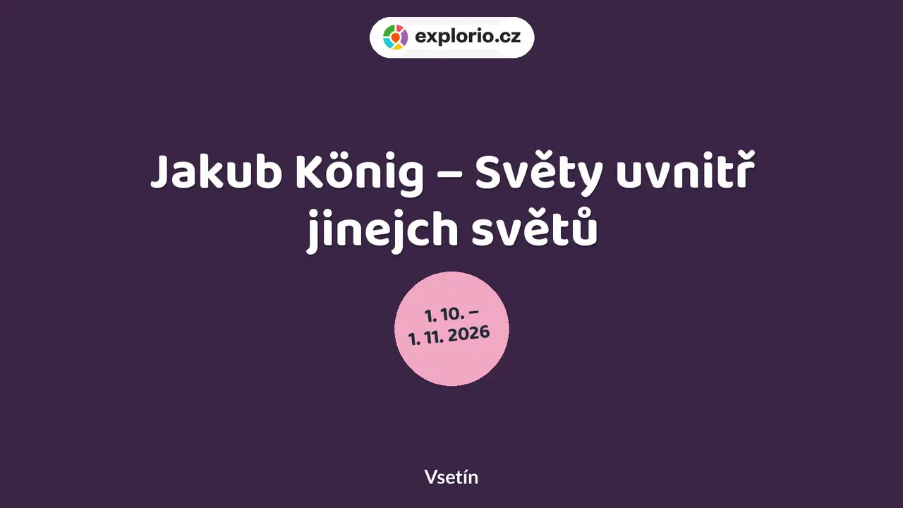 Jakub König – Světy uvnitř jinejch světů – prohlídky a Muzea, Vsetín