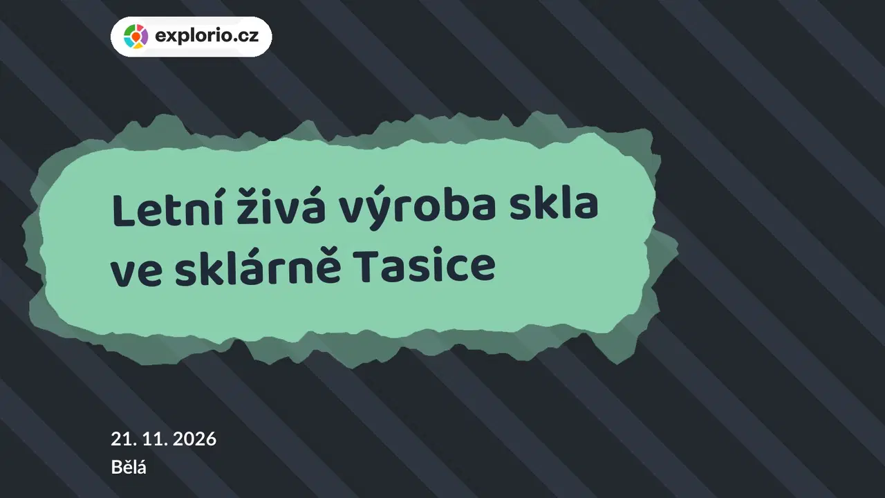 Letní živá výroba skla ve sklárně Tasice – tvořivé dílny a Workshopy, Bělá