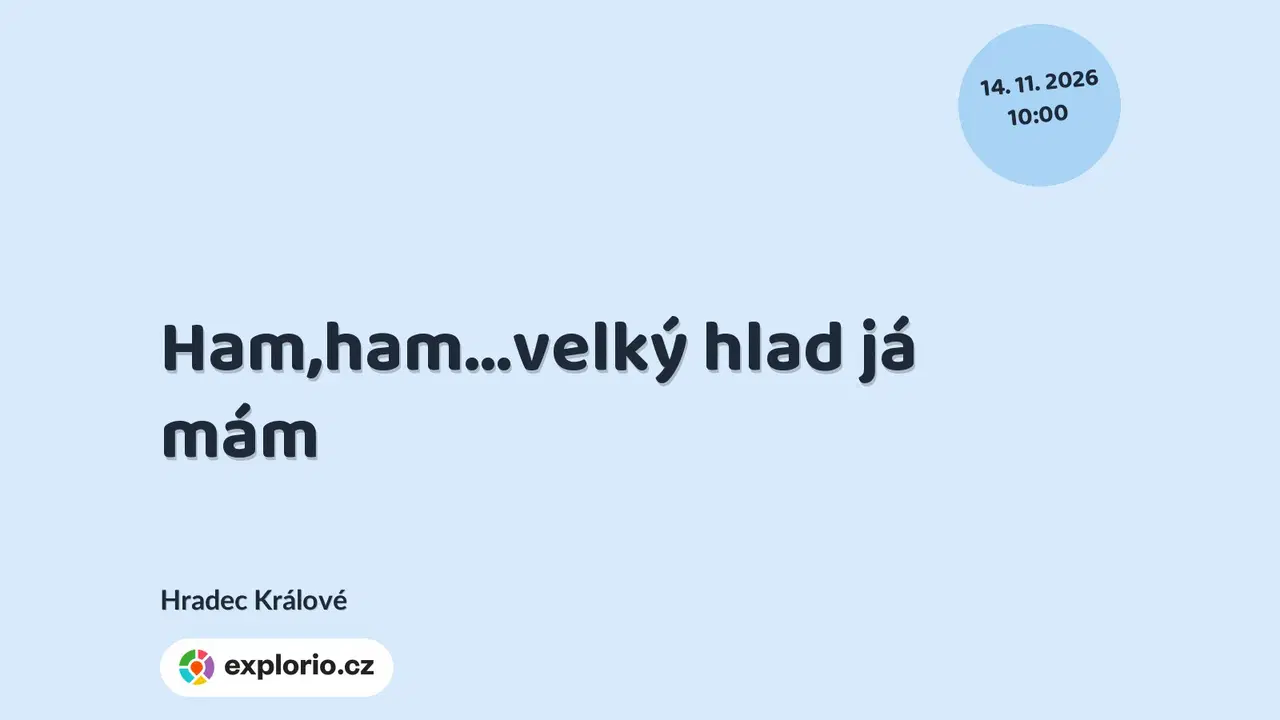 Ham,ham...velký hlad já mám – divadlo, Hudba a Kino, Hradec Králové
