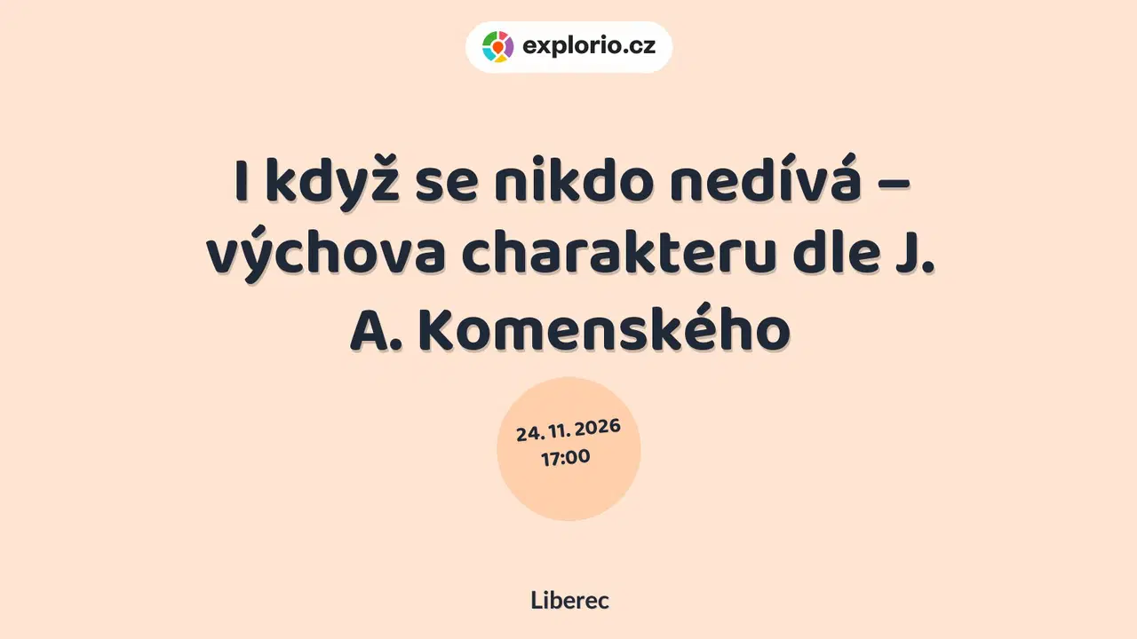I když se nikdo nedívá – výchova charakteru dle J. A. Komenského – prohlídky a Muzea, Liberec
