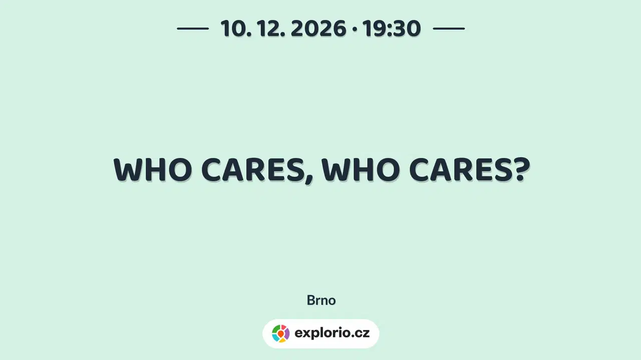 WHO CARES, WHO CARES? – divadlo, Hudba a Kino, Brno