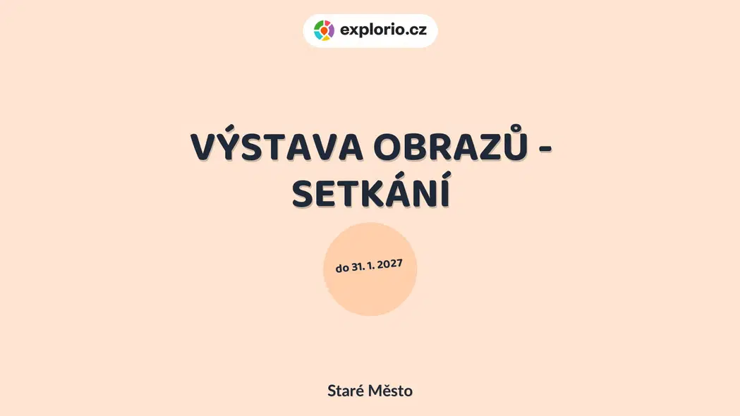 VÝSTAVA OBRAZŮ - SETKÁNÍ – prohlídky a Muzea, Staré Město