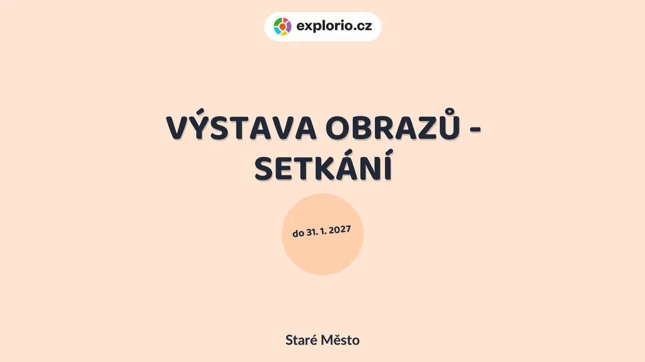 VÝSTAVA OBRAZŮ - SETKÁNÍ – prohlídky a Muzea, Staré Město