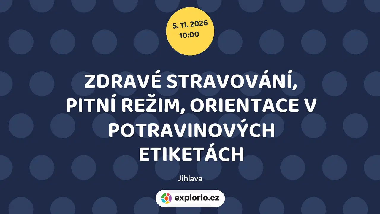 ZDRAVÉ STRAVOVÁNÍ, PITNÍ REŽIM, ORIENTACE V POTRAVINOVÝCH ETIKETÁCH – tvořivé dílny a Workshopy, Jihlava