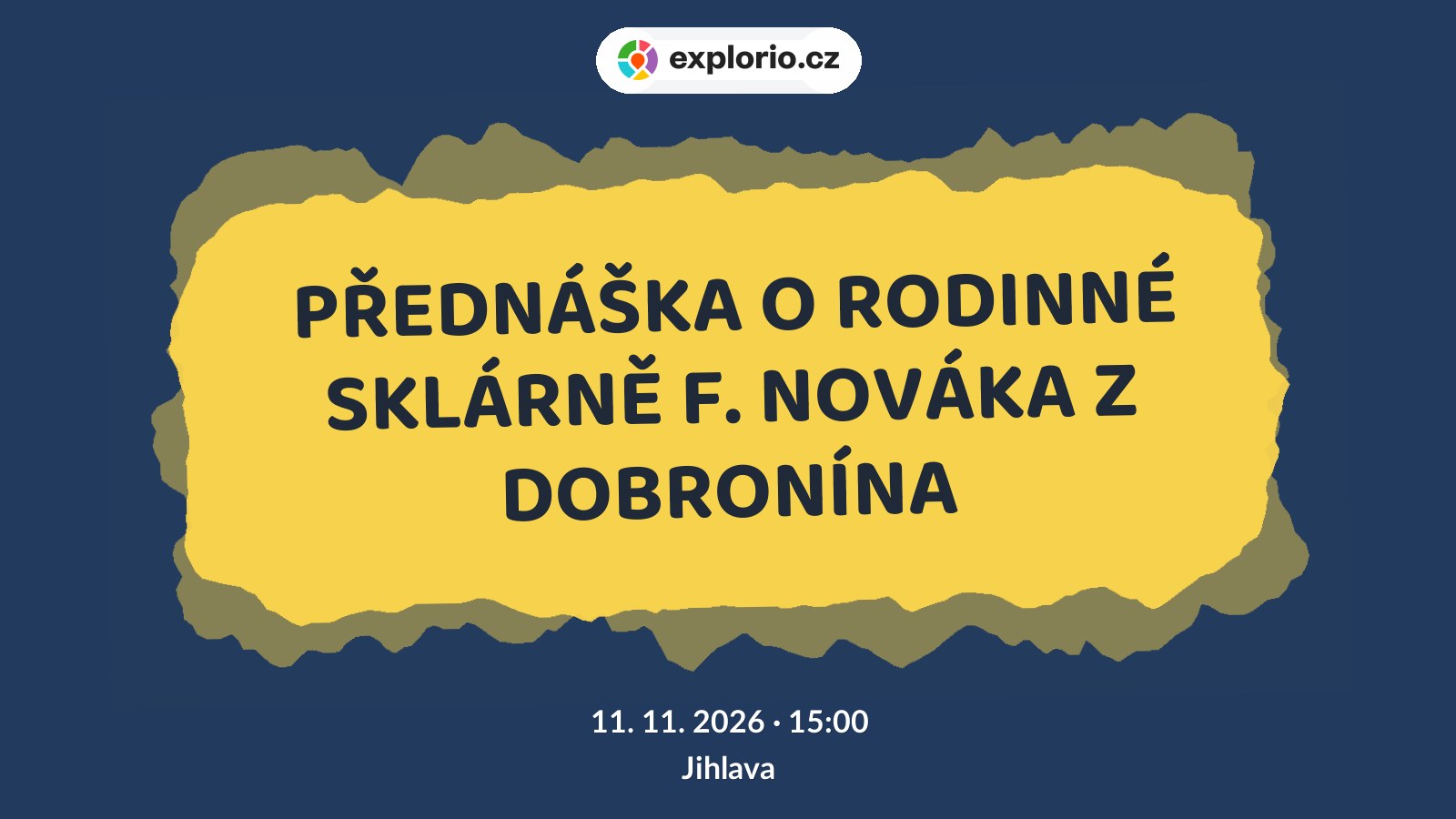 PŘEDNÁŠKA O RODINNÉ SKLÁRNĚ F. NOVÁKA Z DOBRONÍNA – prohlídky a Muzea, Jihlava