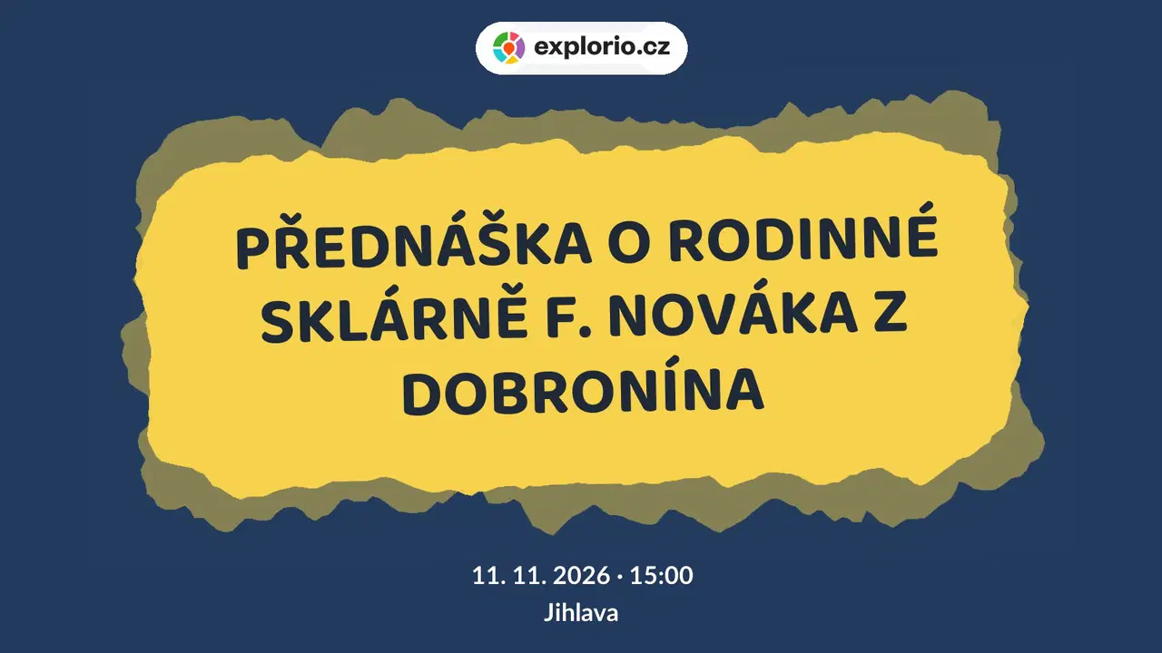 PŘEDNÁŠKA O RODINNÉ SKLÁRNĚ F. NOVÁKA Z DOBRONÍNA – prohlídky a Muzea, Jihlava