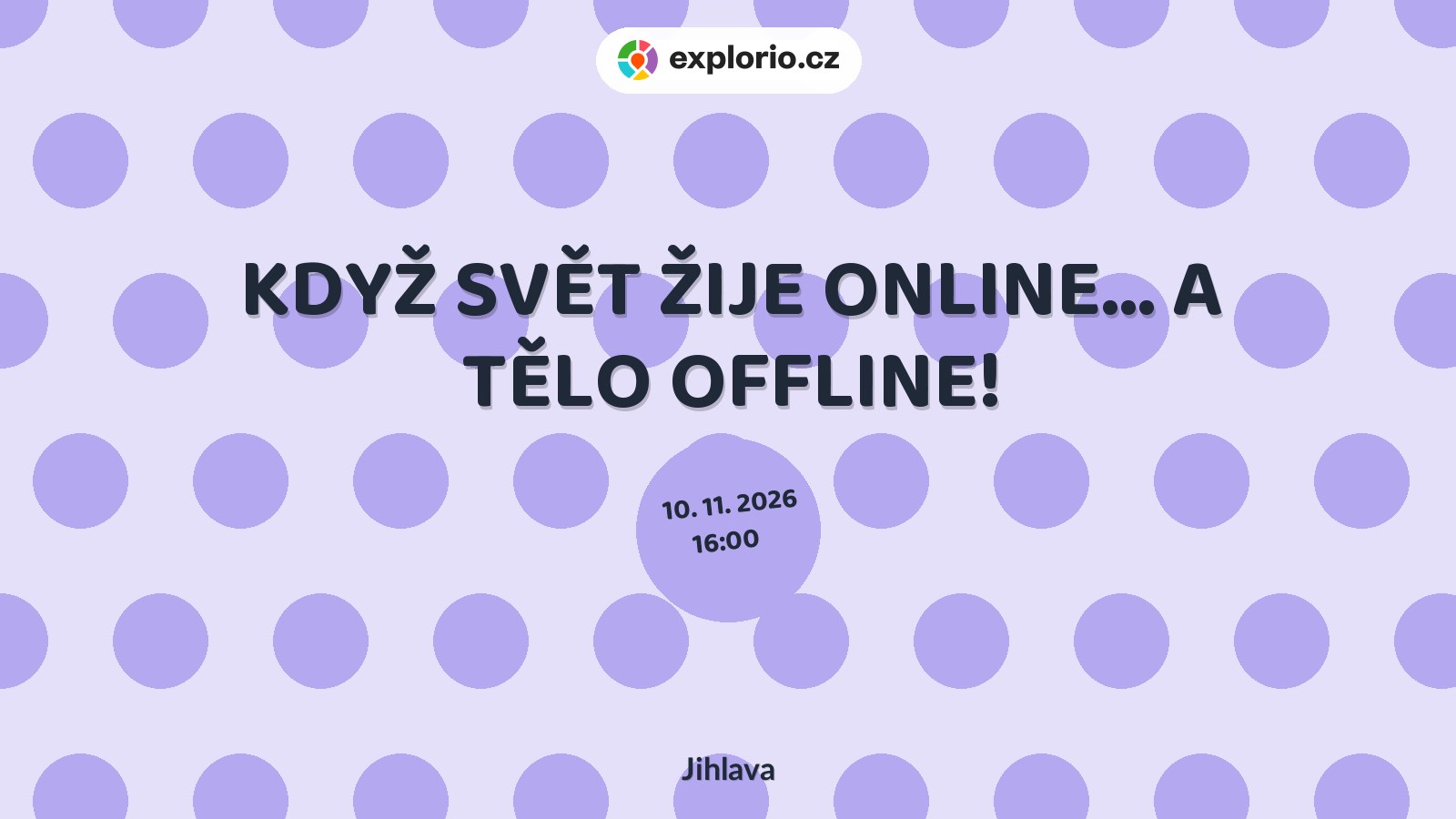 KDYŽ SVĚT ŽIJE ONLINE… A TĚLO OFFLINE! – tvořivé dílny a Workshopy, Jihlava