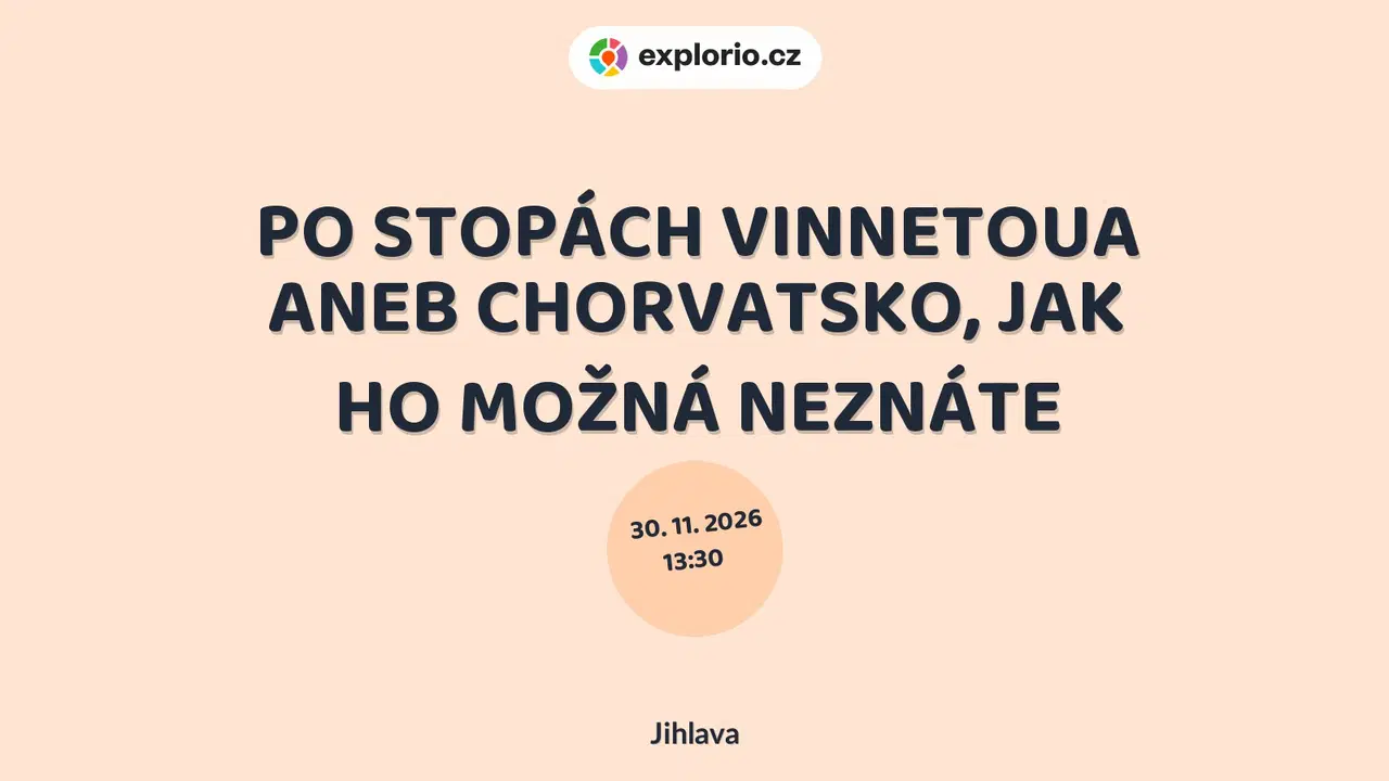PO STOPÁCH VINNETOUA ANEB CHORVATSKO, JAK HO MOŽNÁ NEZNÁTE – prohlídky a Muzea, Jihlava