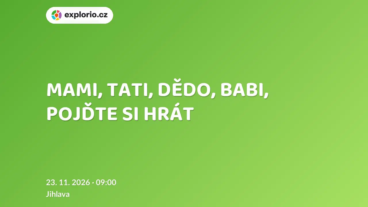 MAMI, TATI, DĚDO, BABI, POJĎTE SI HRÁT – tvořivé dílny a Workshopy, Jihlava