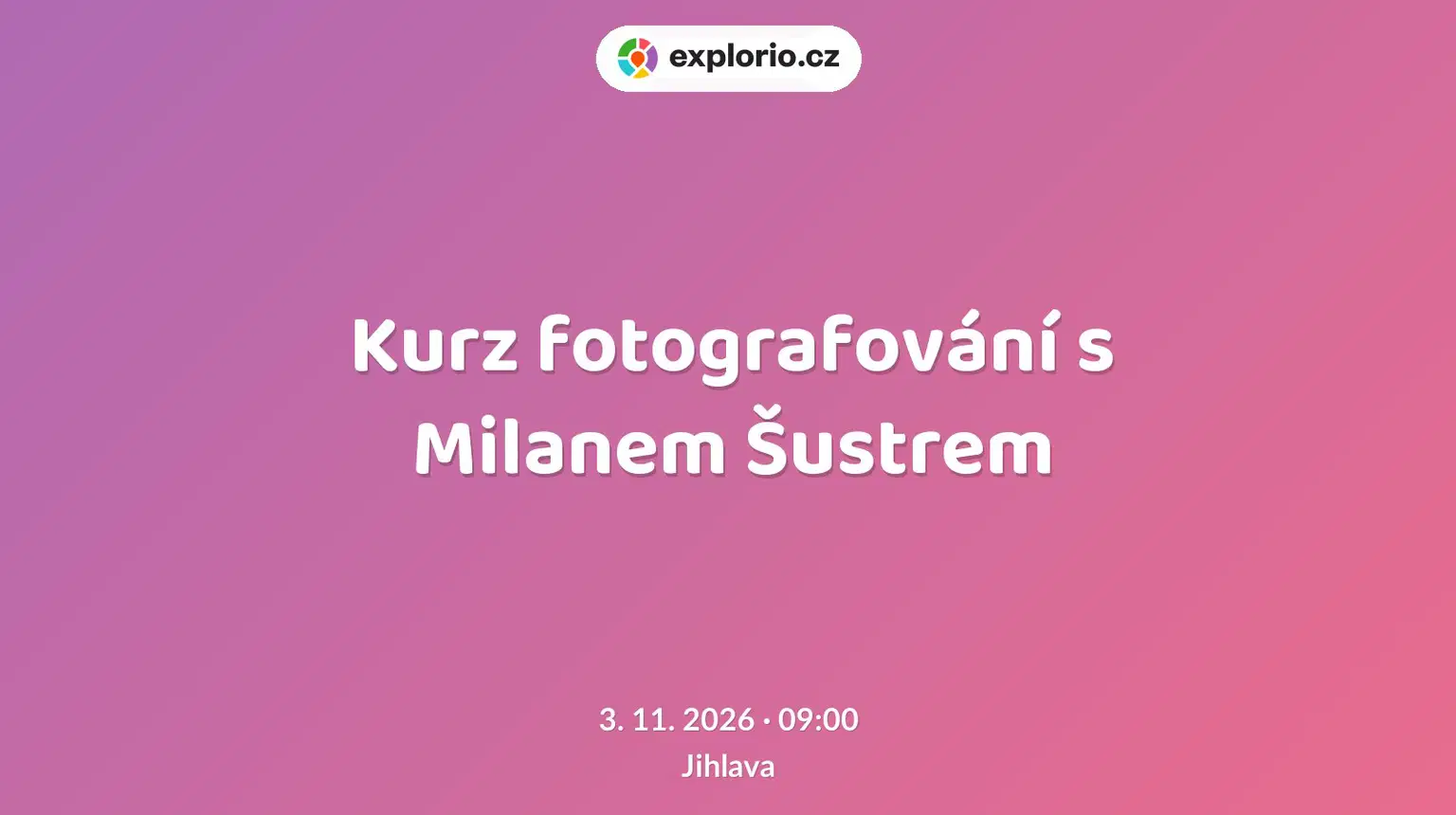 Kurz fotografování s Milanem Šustrem – tvořivé dílny a Workshopy, Jihlava