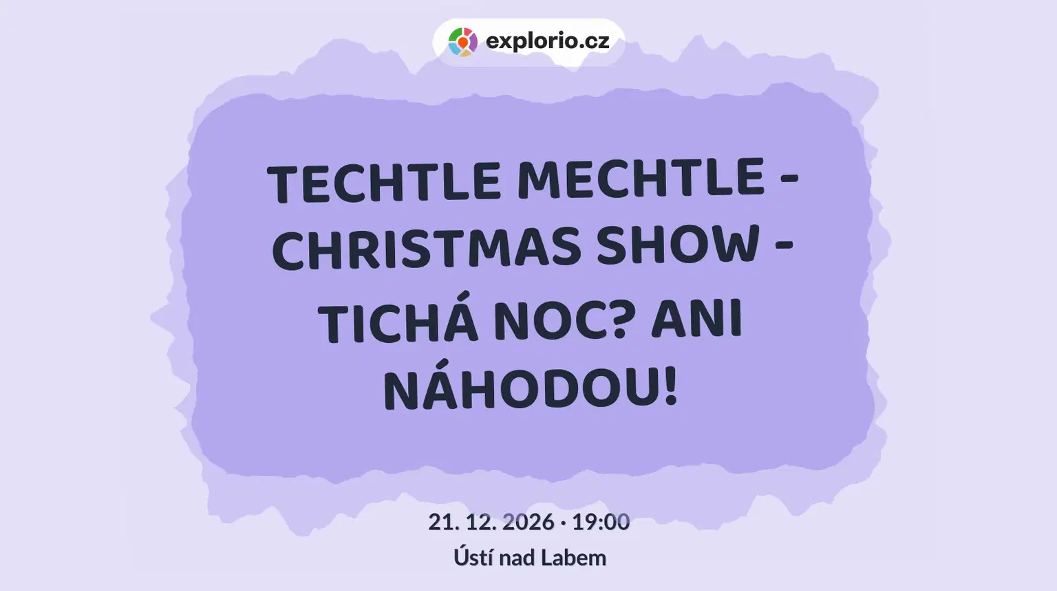 TECHTLE MECHTLE - CHRISTMAS SHOW - TICHÁ NOC? ANI NÁHODOU! – divadlo, Hudba a Kino, Ústí nad Labem