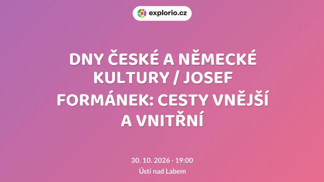 DNY ČESKÉ A NĚMECKÉ KULTURY / JOSEF FORMÁNEK: CESTY VNĚJŠÍ A VNITŘNÍ – divadlo, Hudba a Kino, Ústí nad Labem