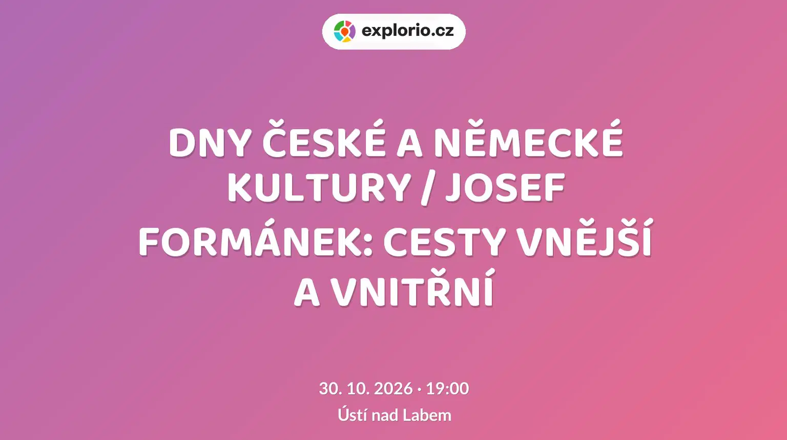 DNY ČESKÉ A NĚMECKÉ KULTURY / JOSEF FORMÁNEK: CESTY VNĚJŠÍ A VNITŘNÍ – divadlo, Hudba a Kino, Ústí nad Labem