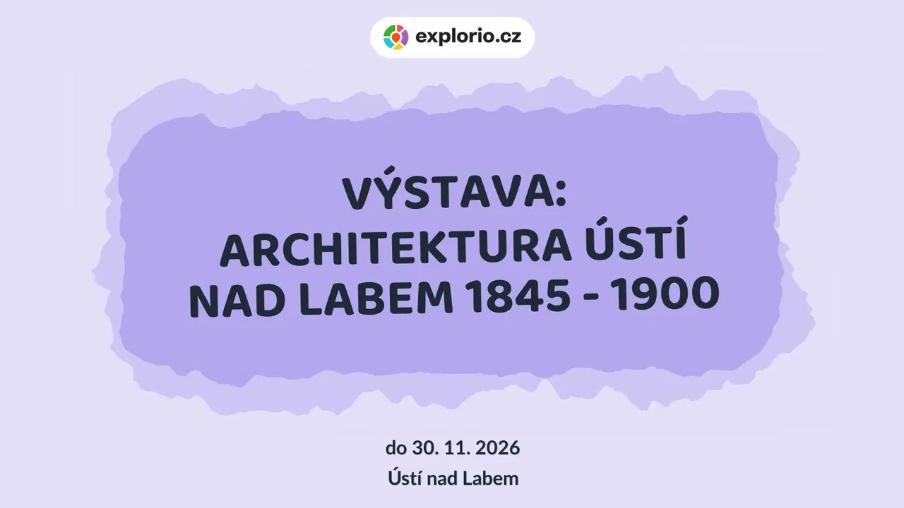 VÝSTAVA: ARCHITEKTURA ÚSTÍ NAD LABEM 1845 - 1900 – prohlídky a Muzea, Ústí nad Labem