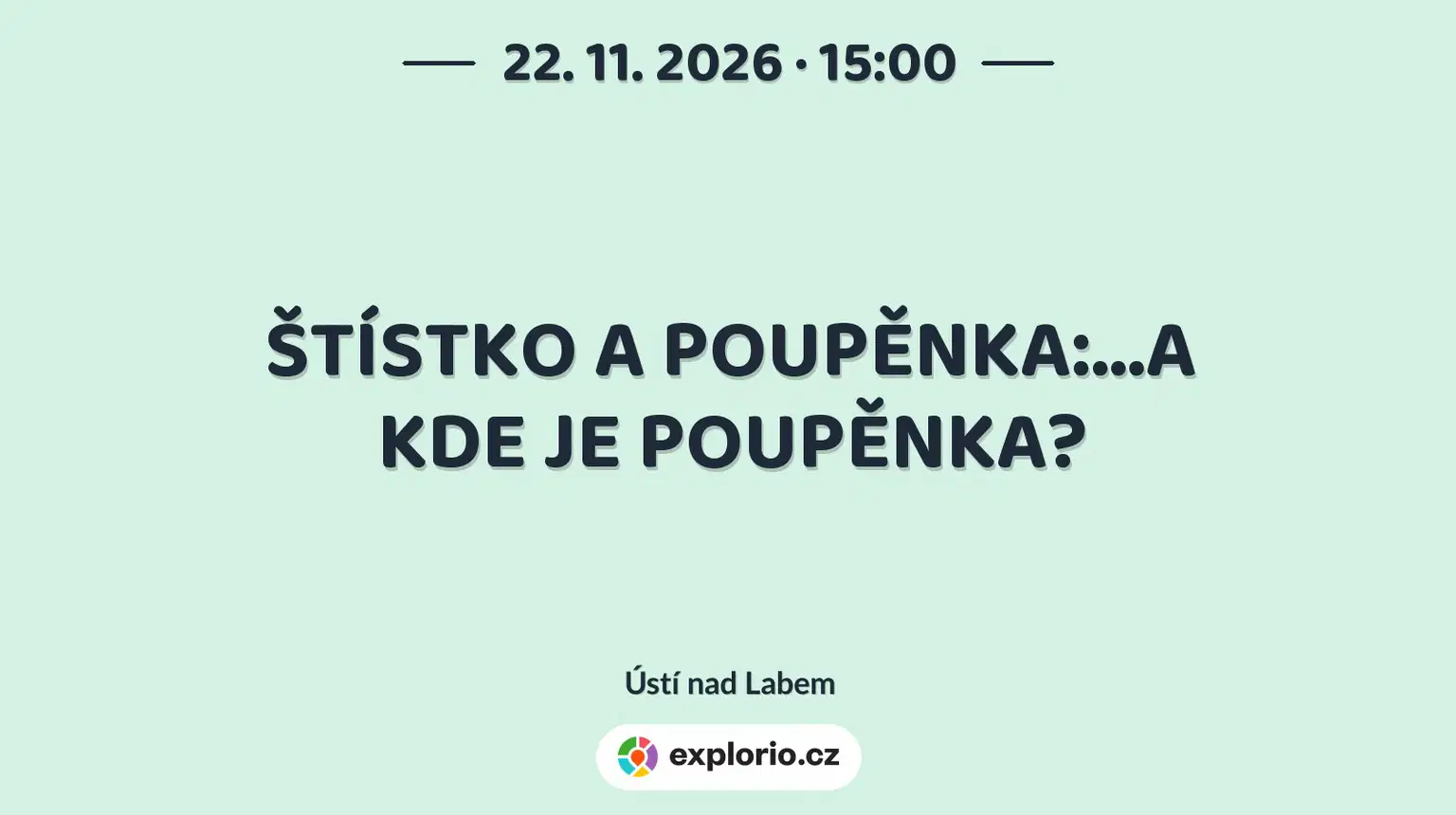 ŠTÍSTKO A POUPĚNKA:...A KDE JE POUPĚNKA? – divadlo, Hudba a Kino, Ústí nad Labem