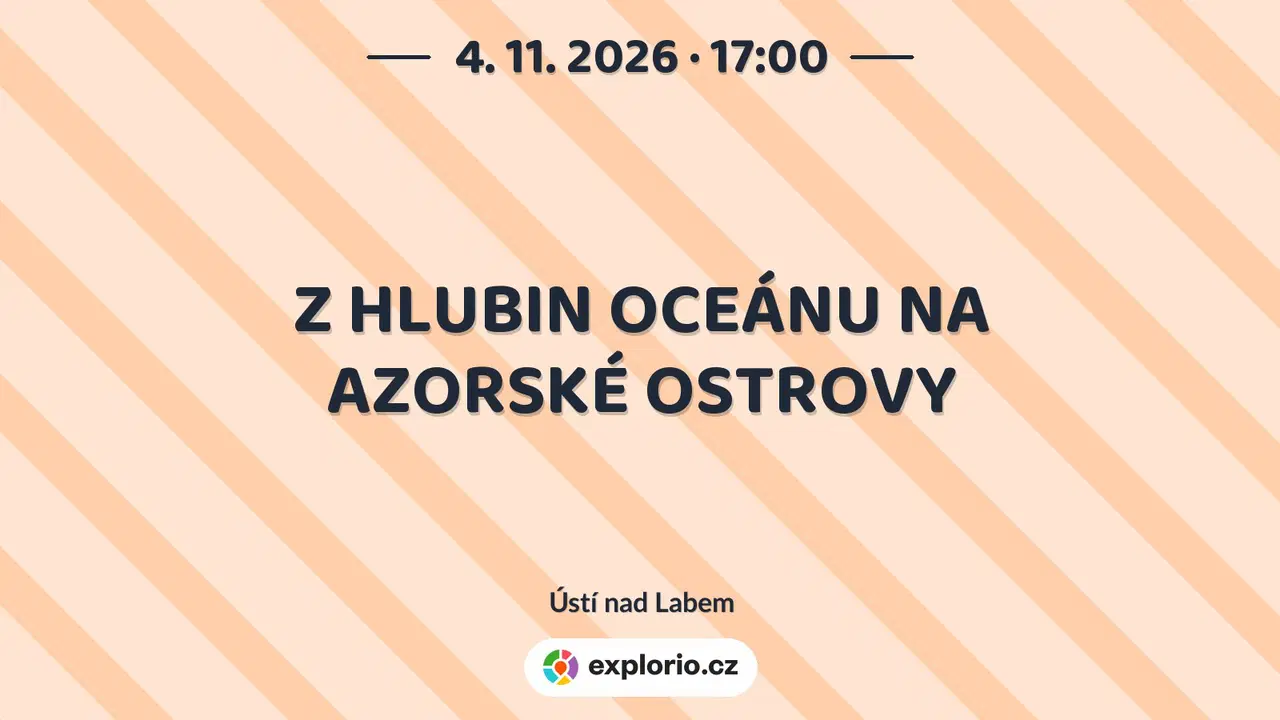 Z HLUBIN OCEÁNU NA AZORSKÉ OSTROVY – prohlídky a Muzea, Ústí nad Labem