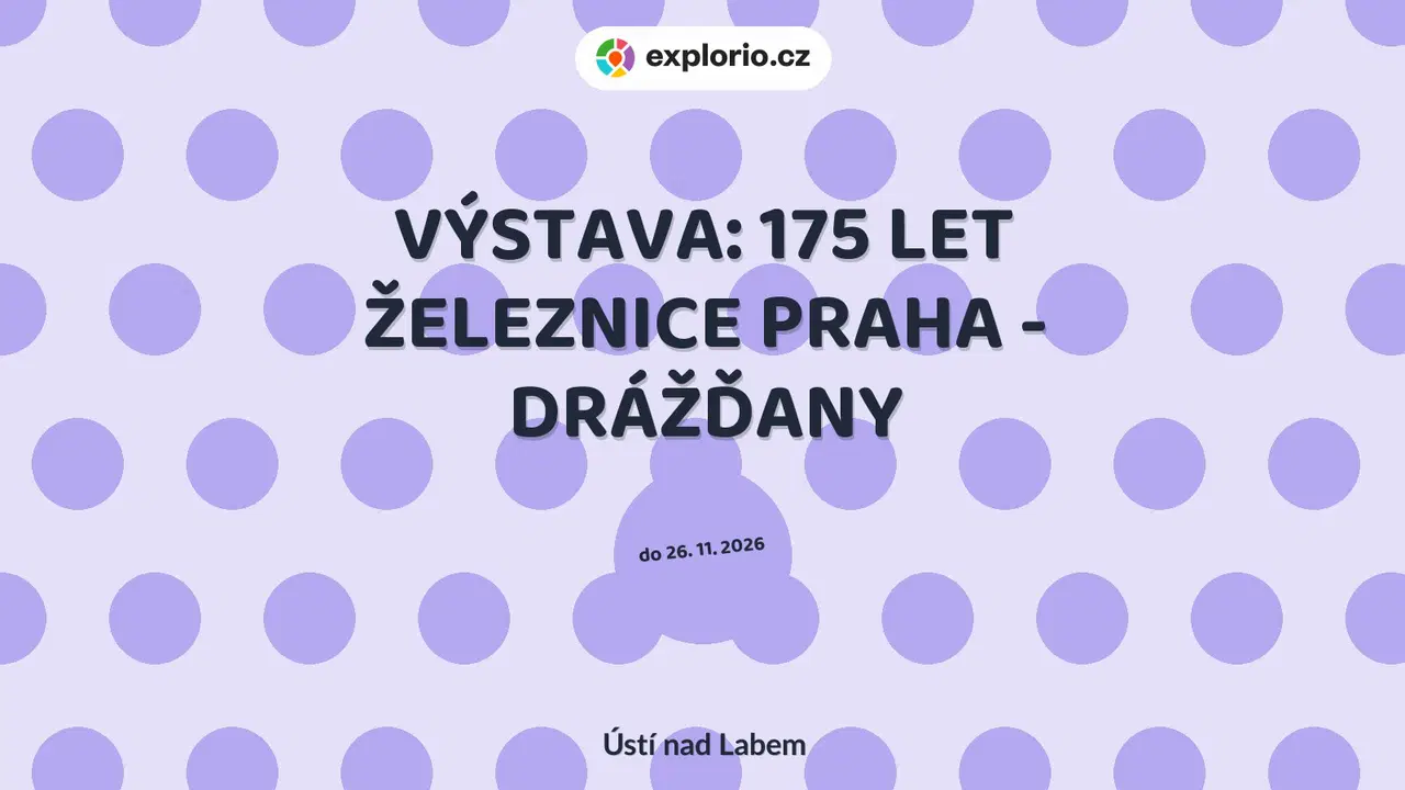 VÝSTAVA: 175 LET ŽELEZNICE PRAHA - DRÁŽĎANY – prohlídky a Muzea, Ústí nad Labem