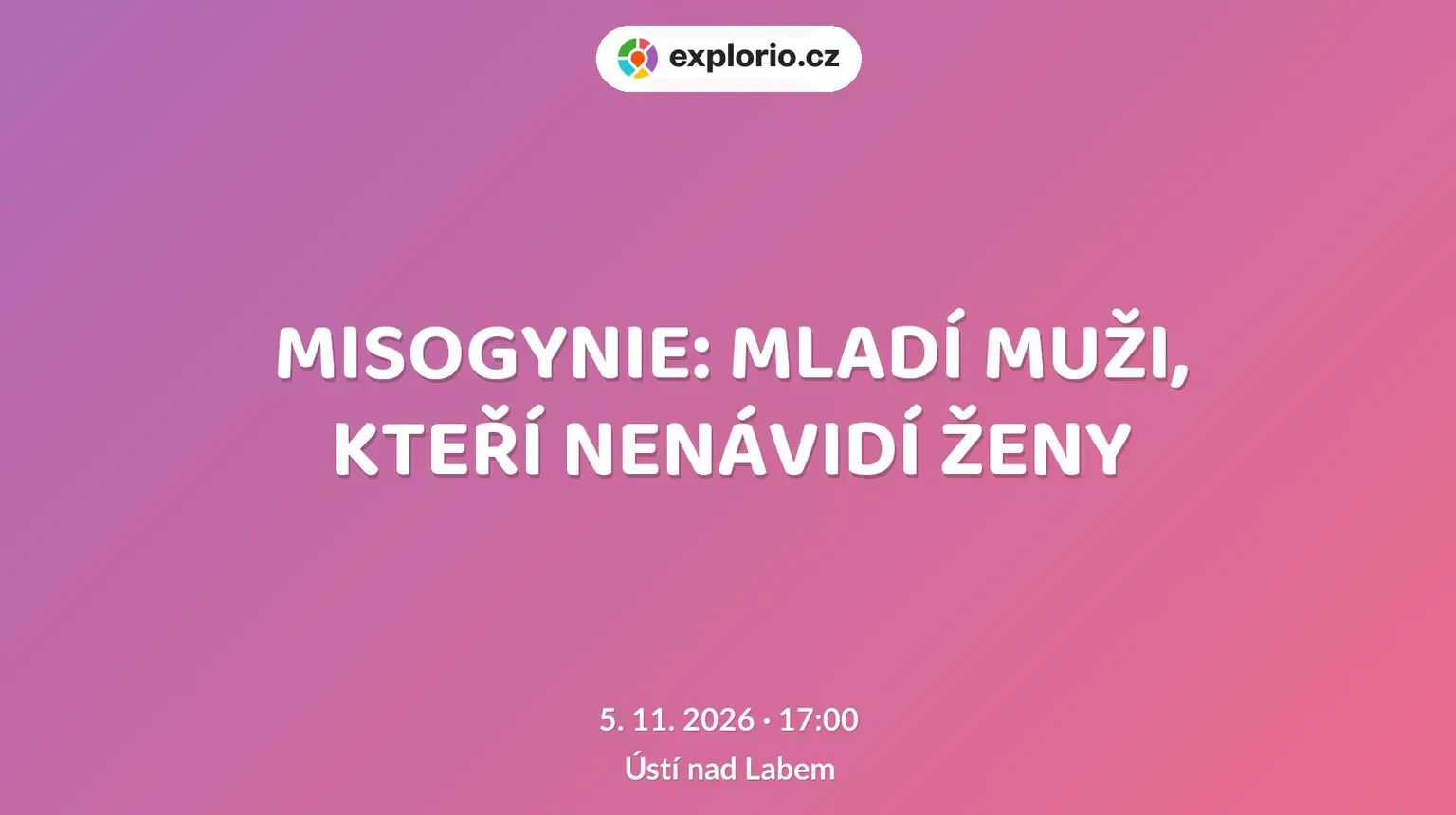 MISOGYNIE: MLADÍ MUŽI, KTEŘÍ NENÁVIDÍ ŽENY – divadlo, Hudba a Kino, Ústí nad Labem