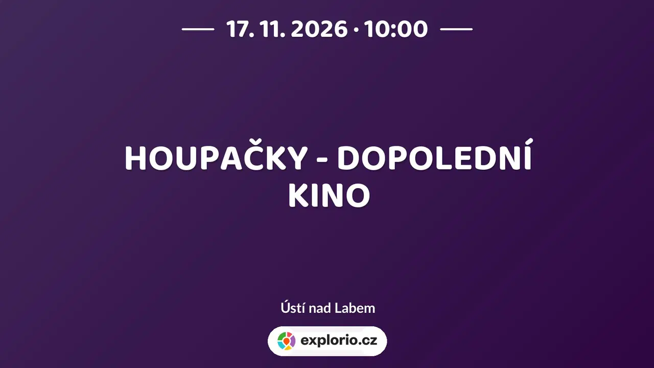 HOUPAČKY - DOPOLEDNÍ KINO – divadlo, Hudba a Kino, Ústí nad Labem