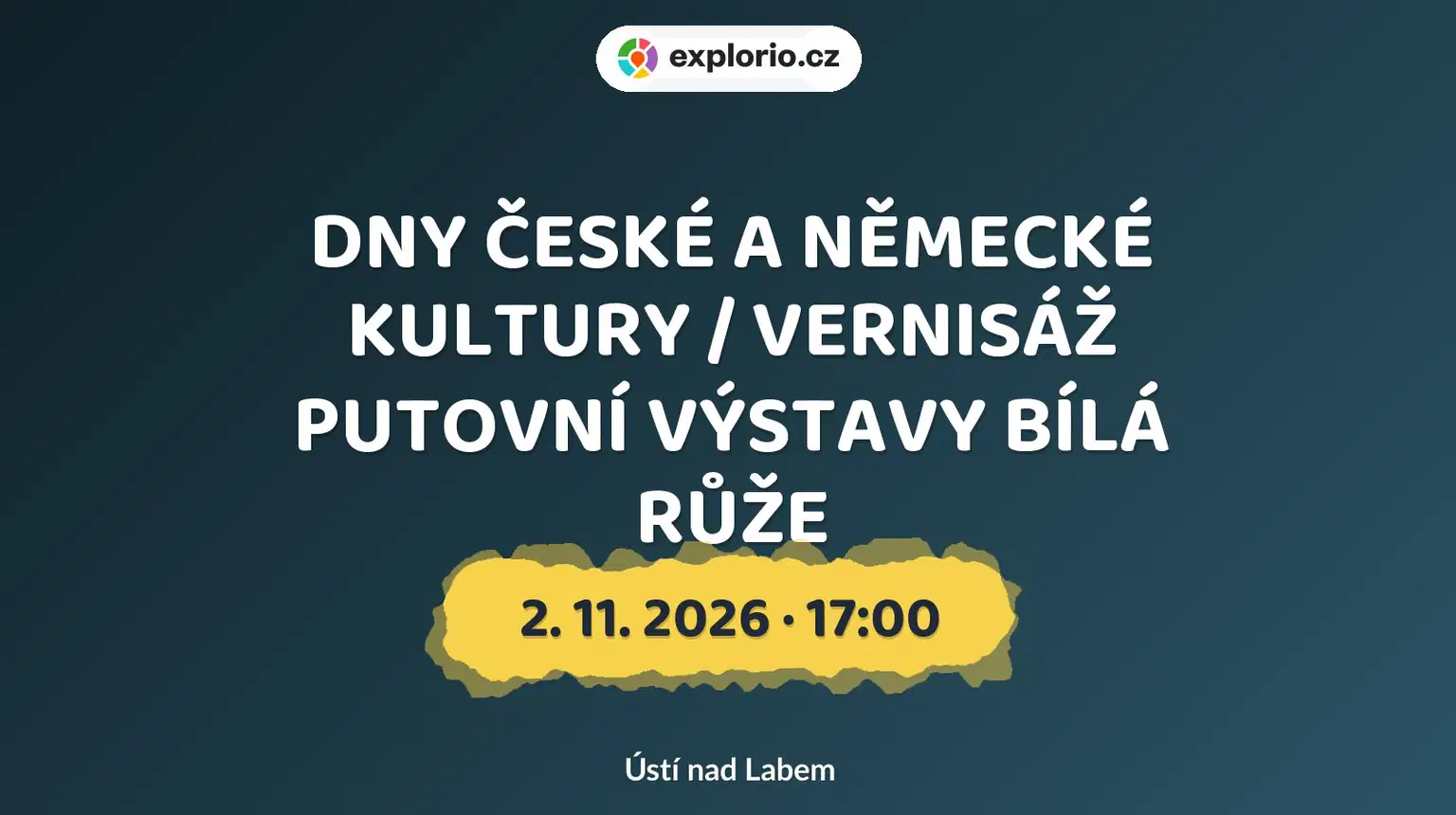 DNY ČESKÉ A NĚMECKÉ KULTURY / VERNISÁŽ PUTOVNÍ VÝSTAVY BÍLÁ RŮŽE – prohlídky a Muzea, Ústí nad Labem