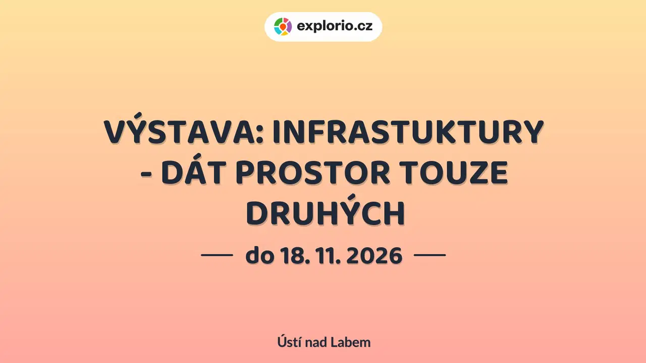 VÝSTAVA: INFRASTUKTURY - DÁT PROSTOR TOUZE DRUHÝCH – prohlídky a Muzea, Ústí nad Labem