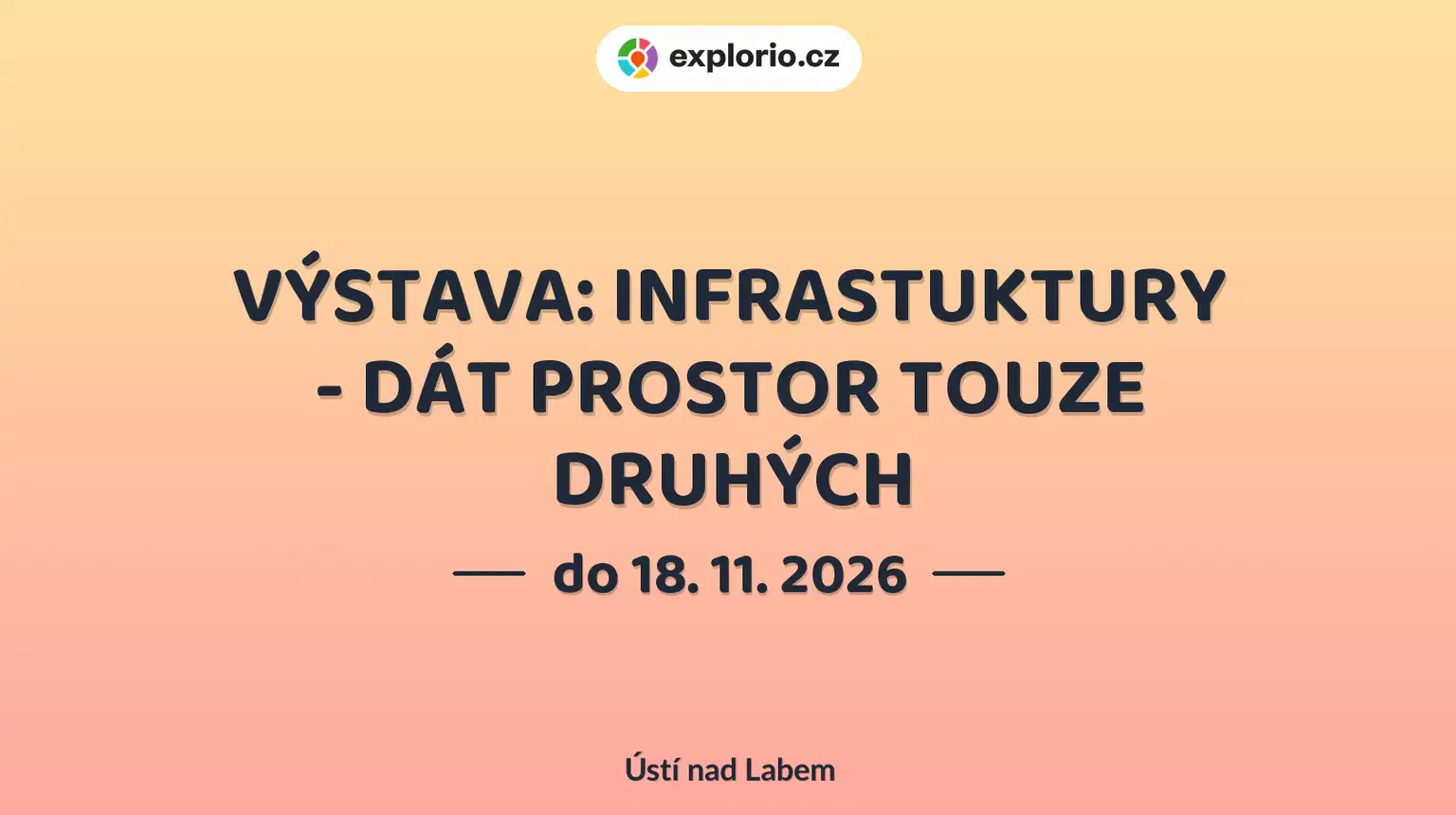 VÝSTAVA: INFRASTUKTURY - DÁT PROSTOR TOUZE DRUHÝCH – prohlídky a Muzea, Ústí nad Labem