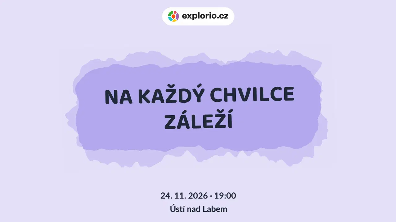 NA KAŽDÝ CHVILCE ZÁLEŽÍ – divadlo, Hudba a Kino, Ústí nad Labem