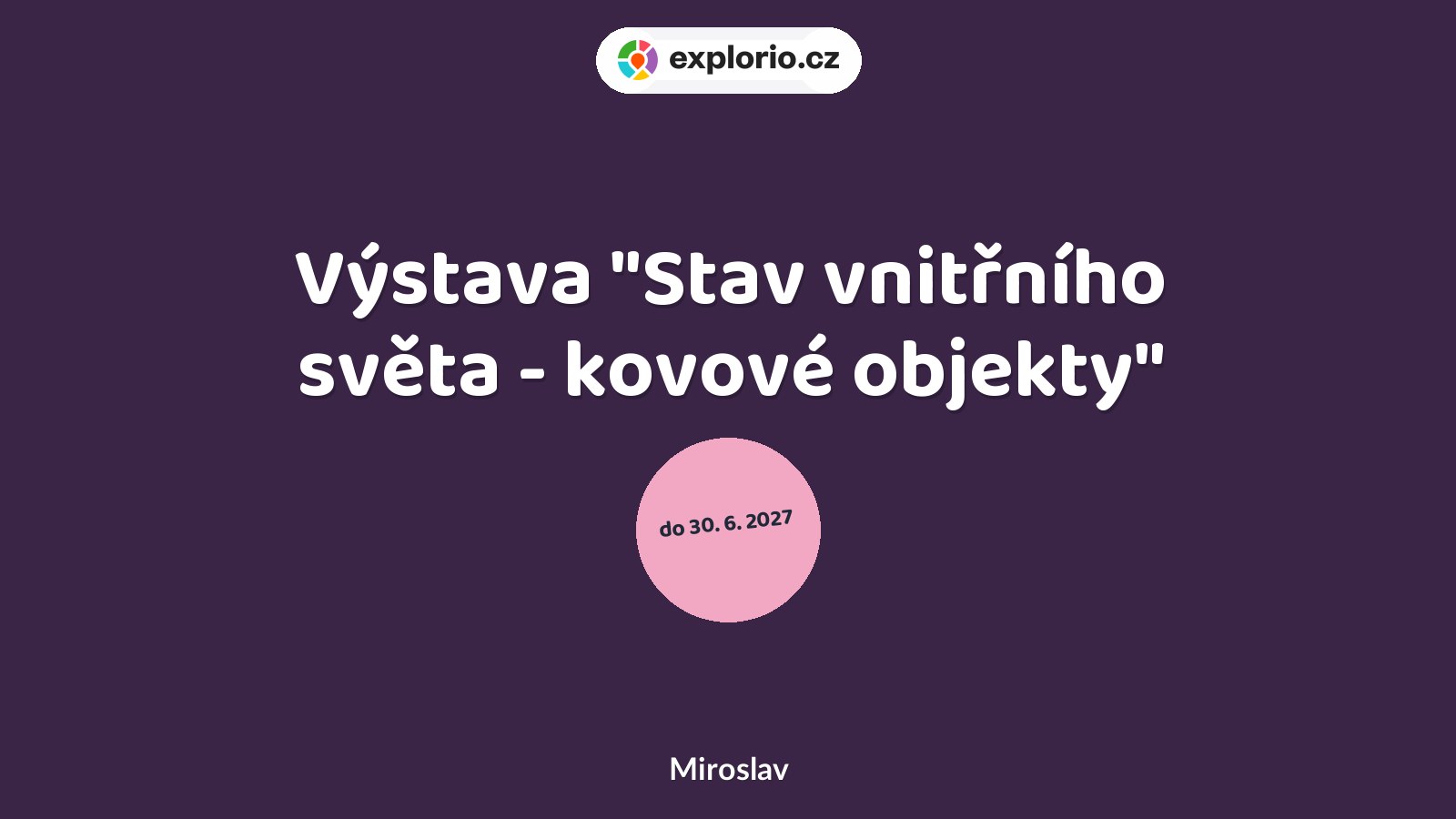 Výstava "Stav vnitřního světa - kovové objekty" – prohlídky a Muzea, Miroslav