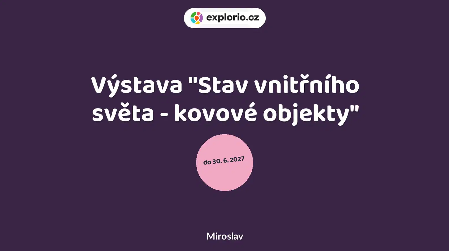 Výstava "Stav vnitřního světa - kovové objekty" – prohlídky a Muzea, Miroslav