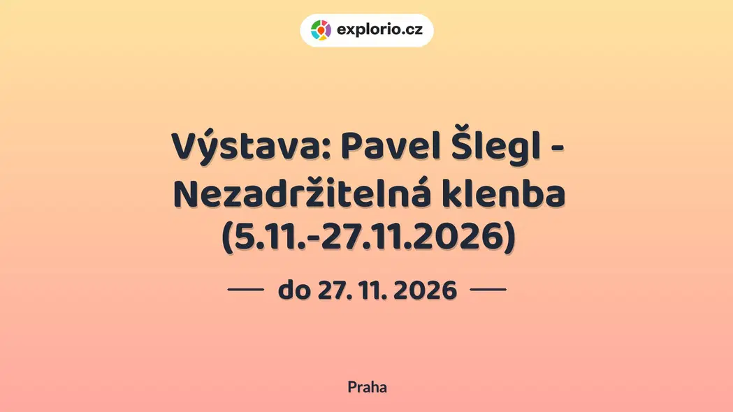 Výstava: Pavel Šlegl - Nezadržitelná klenba (5.11.-27.11.2026) – prohlídky a Muzea, Praha