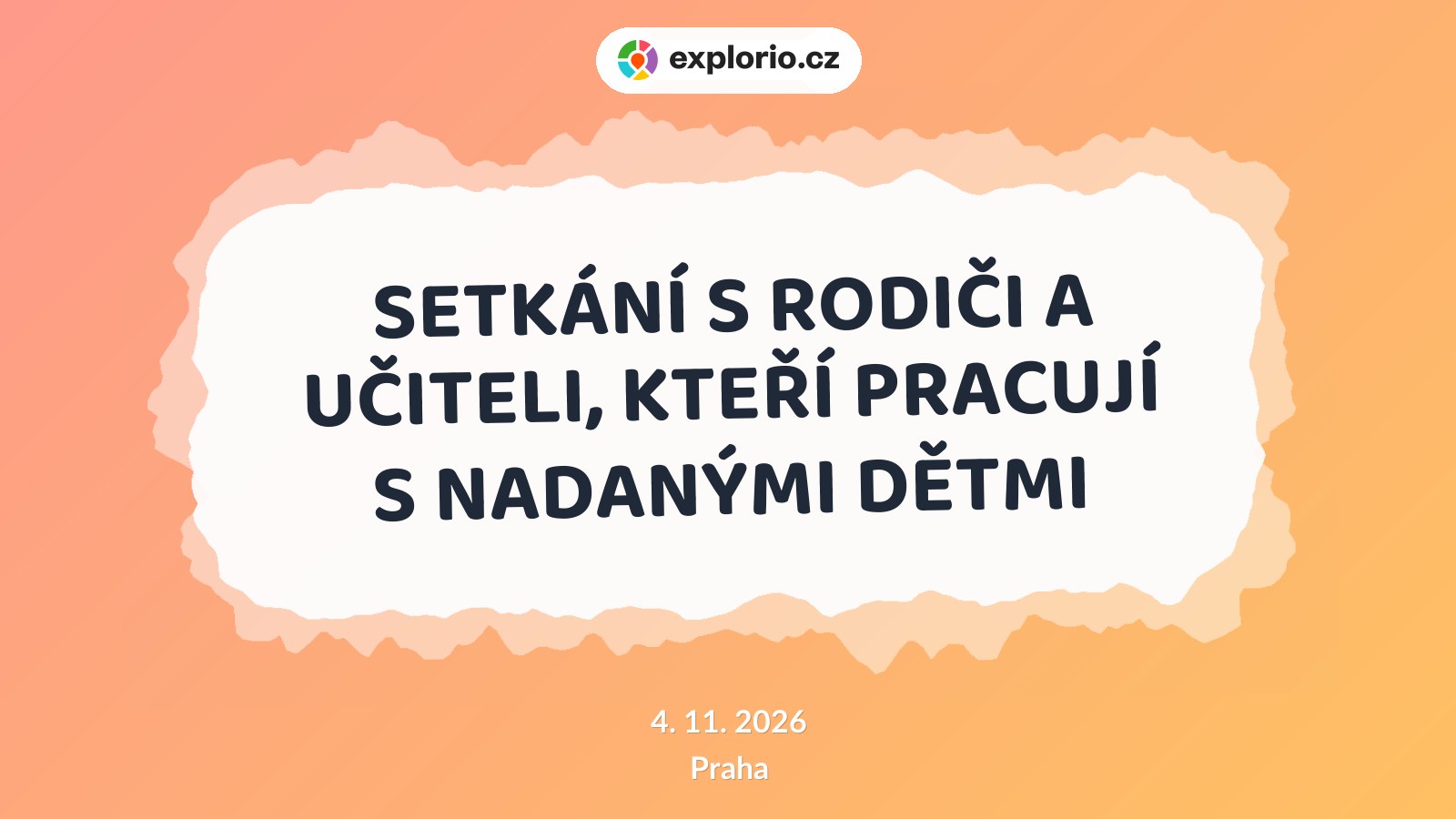 SETKÁNÍ S RODIČI A UČITELI, KTEŘÍ PRACUJÍ S NADANÝMI DĚTMI – tvořivé dílny a Workshopy, Praha