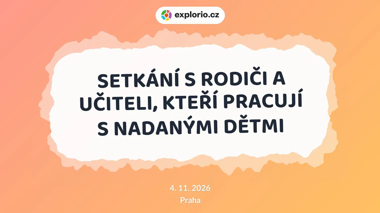 SETKÁNÍ S RODIČI A UČITELI, KTEŘÍ PRACUJÍ S NADANÝMI DĚTMI – tvořivé dílny a Workshopy, Praha