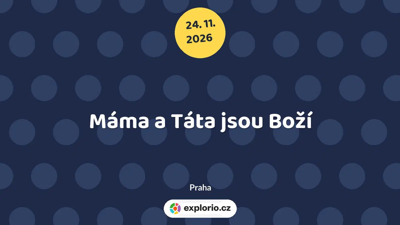 Máma a Táta jsou Boží – divadlo, Hudba a Kino, Praha