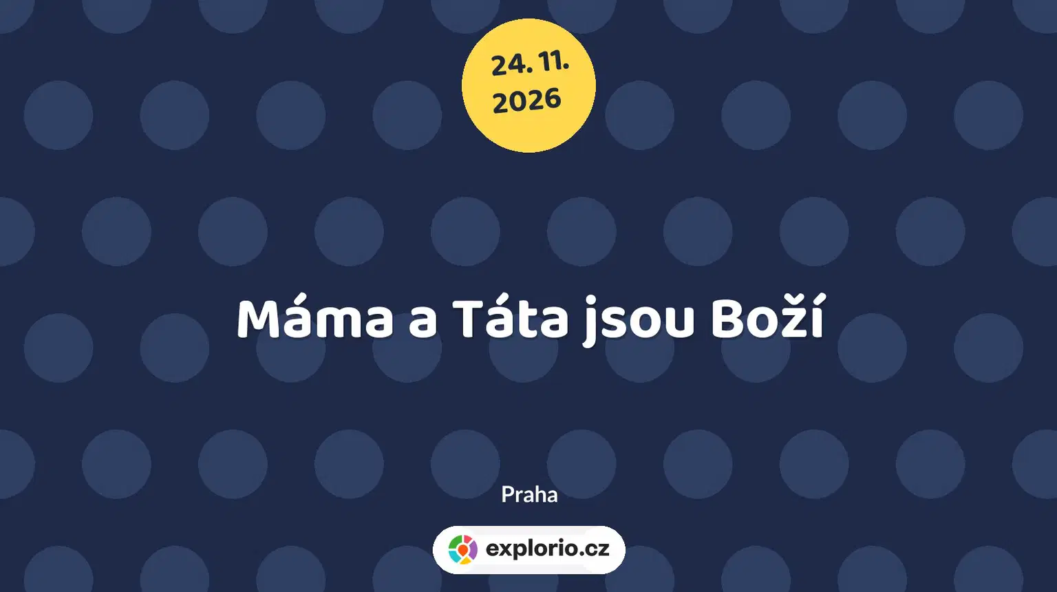 Máma a Táta jsou Boží – divadlo, Hudba a Kino, Praha